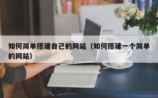 湖北如何简单搭建自己的网站（如何搭建一个简单的网站）