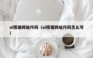 湖北ai搭建网站代码（ai搭建网站代码怎么写）