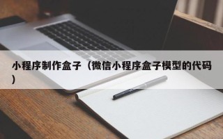 湖北小程序制作盒子（微信小程序盒子模型的代码）