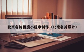 湖北北京名片百度小程序制作（北京名片设计）